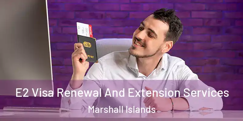  E2 Visa Renewal And Extension Services Marshall Islands