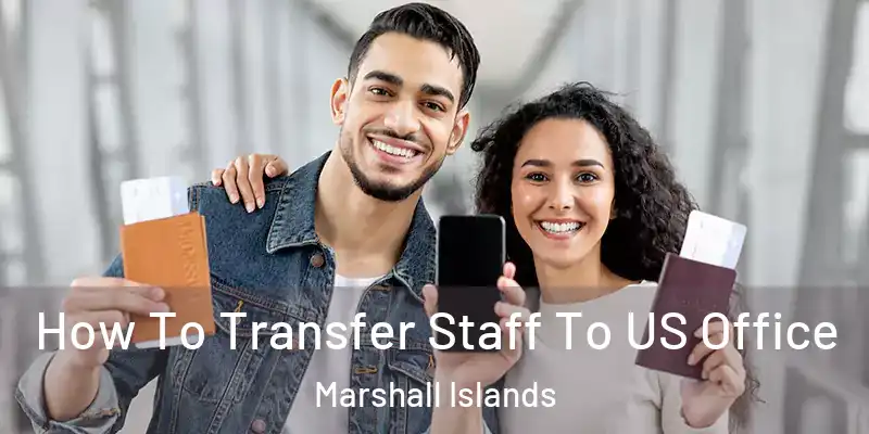  How To Transfer Staff To US Office Marshall Islands